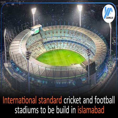 International standard Cricket and Football Stadiums to be build in islamabad
